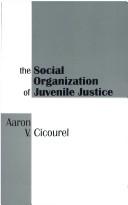 The social organization of juvenile justice by Aaron Victor Cicourel