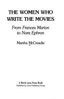 Cover of: The women who write the movies: from Frances Marion to Nora Ephron