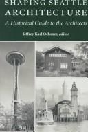 Cover of: Shaping Seattle architecture by Jeffrey Karl Ochsner, editor.