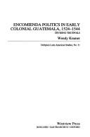 Cover of: Encomienda politics in early colonial Guatemala, 1524-1544 by Wendy Kramer, Wendy Kramer