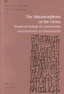 Cover of: The metamorphosis of the given by Friedemann Schwarzkopf