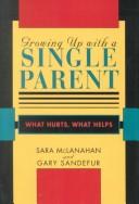 Cover of: Growing up with a single parent: what hurts, what helps
