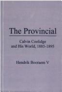 Cover of: The provincial: Calvin Coolidge and his world, 1885-1895