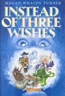 Cover of: Instead of three wishes by Megan Whalen Turner, Megan Whalen Turner