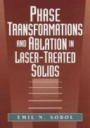 Cover of: Phase transformations and ablation in laser-treated solids by Emil N. Sobol