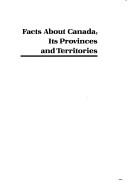 Cover of: Facts about Canada, its provinces and territories