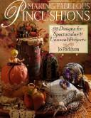 Cover of: Making fabulous pincushions: 93 designs for spectacular & unusual projects
