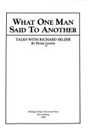 Cover of: What one man said to another: talks with Richard Selzer