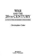 Cover of: War and the 20th century: a study of war and modern consciousness