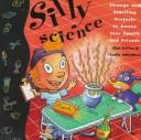 Cover of: Silly science: strange and startling projects to amaze your family and friends