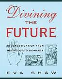 Cover of: Divining the future: prognostication from astrology to zoomancy