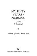 My fifty years in nursing by Doris R. Schwartz