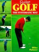 Cover of: Better golf: the systematic way
