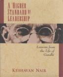 Cover of: A higher standard of leadership: lessons from the life of Gandhi