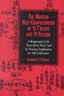 Cover of: The Korean neo-Confucianism of Yi Tʻoegye and Yi Yulgok: a reappraisal of the "Four-Seven Thesis" and its practical implications for self-cultivation