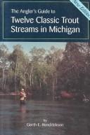 Cover of: The angler's guide to twelve classic trout streams in Michigan by G. E. Hendrickson