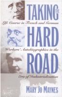 Cover of: Taking the hard road: life course in French and German workers' autobiographies in the era of industrialization