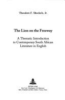 Cover of: The lion on the freeway: a thematic introduction to contemporary South African literature in English