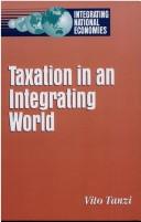 Taxation in an integrating world by Vito Tanzi