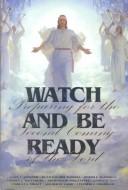 Cover of: Watch and be ready: preparing for the Second Coming of the Lord