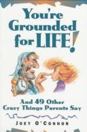 Cover of: You're grounded for life! by O'Connor, Joey
