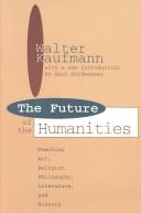 Cover of: The future of the humanities: teaching art, religion, philosophy, literature, and history