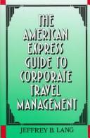 Cover of: The American Express guide to corporate travel management
