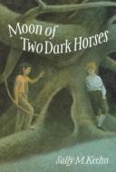 Cover of: Moon of two dark horses by Sally M. Keehn