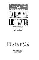 Carry me like water by Benjamin Alire Sáenz