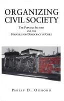 Cover of: Organizing civil society: the popular sectors and the struggle for democracy in Chile
