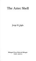 Cover of: The Aztec shell by Jorge H.- Aigla