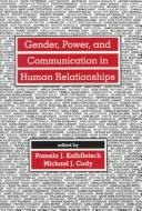 Cover of: Gender, power, and communication in human relationships by edited by Pamela J. Kalbfleisch, Michael J. Cody.