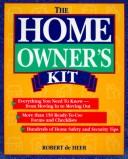 Cover of: The homeowner's kit: everything you need to know--from moving in to moving out : more than 150 ready-to-use forms and checklists : hundreds of home safety and security tips