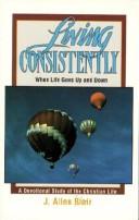 Cover of: Living consistently, when life goes up and down: a devotional study of the Christian life