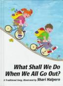 Cover of: What shall we do when we all go out?: a traditional song