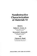 Cover of: Nondestructive characterization of materials VI by edited by Robert E. Green, Jr., Krzysztof J. Kozaczek, and Clayton O. Ruud.