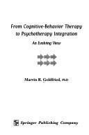 Cover of: From cognitive-behavior therapy to psychotherapy integration: an evolving view
