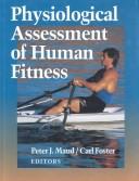 Cover of: Physiological assessment of human fitness by [edited by] Peter J. Maud, Carl Foster.