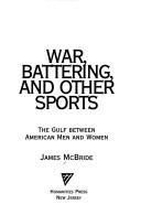 Cover of: War, battering, and other sports: the gulf between American men and women
