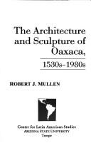 Cover of: The architecture and sculpture of Oaxaca, 1530s-1980s