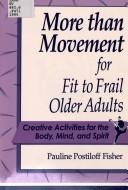 Cover of: More than movement for fit to frail older adults: creative activities for the body, mind, and spirit