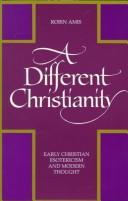 Cover of: A different Christianity: early Christian esotericism and modern thought