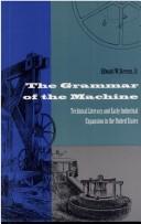 Cover of: The grammar of the machine: technical literacy and early industrial expansion in the United States