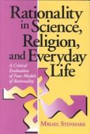 Cover of: Rationality in science, religion, and everyday life: a critical evaluation of four models of rationality