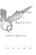 Cover of: Naming the spirits by Lawrence Thornton