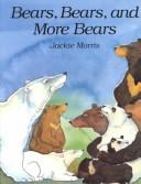 Cover of: Bears, bears, and more bears by Jackie Morris