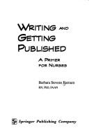 Cover of: Writing and getting published: a primer for nurses