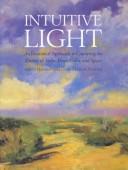 Cover of: Intuitive light: an emotional approach to capturing the illusion of value, form, color, and space