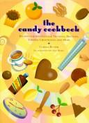 Cover of: The candy cookbook: recipes for spectacular truffles, brittles, toffees, chocolates, and more