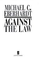 Cover of: Against the law by Michael C. Eberhardt
